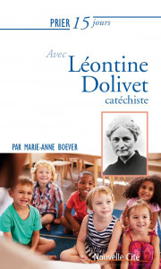 Prier 15 jours avec Léontine Dolivet, catéchiste, éd. Nouvelle cité, août 2019.